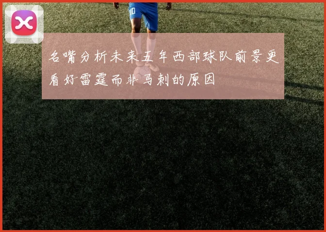 名嘴分析未来五年西部球队前景更看好雷霆而非马刺的原因