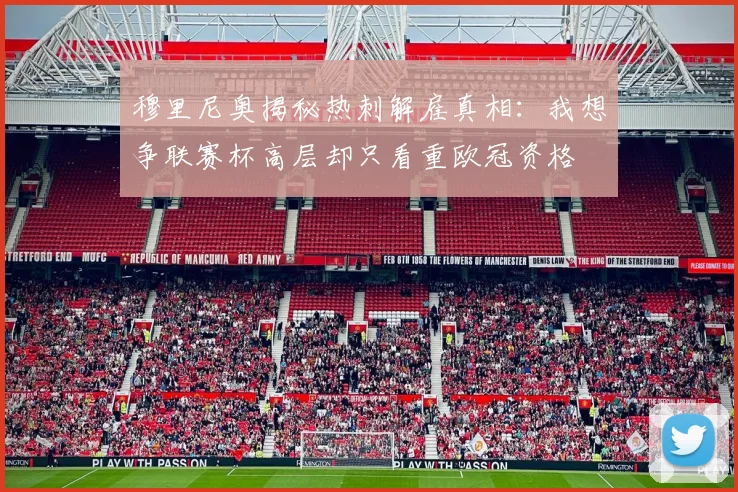 穆里尼奥揭秘热刺解雇真相：我想争联赛杯高层却只看重欧冠资格